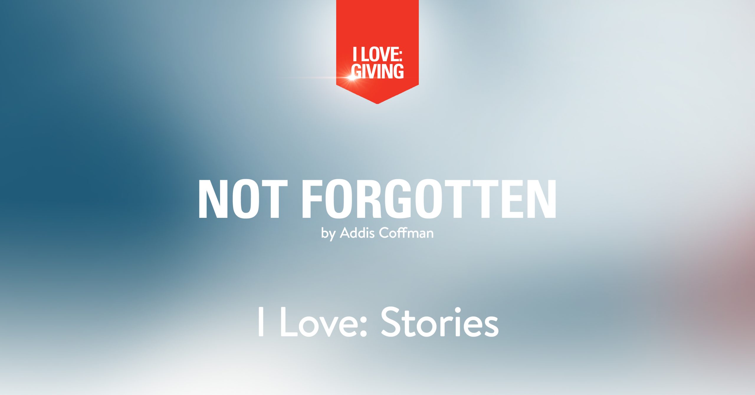 I Love: Stories // Not Forgotten