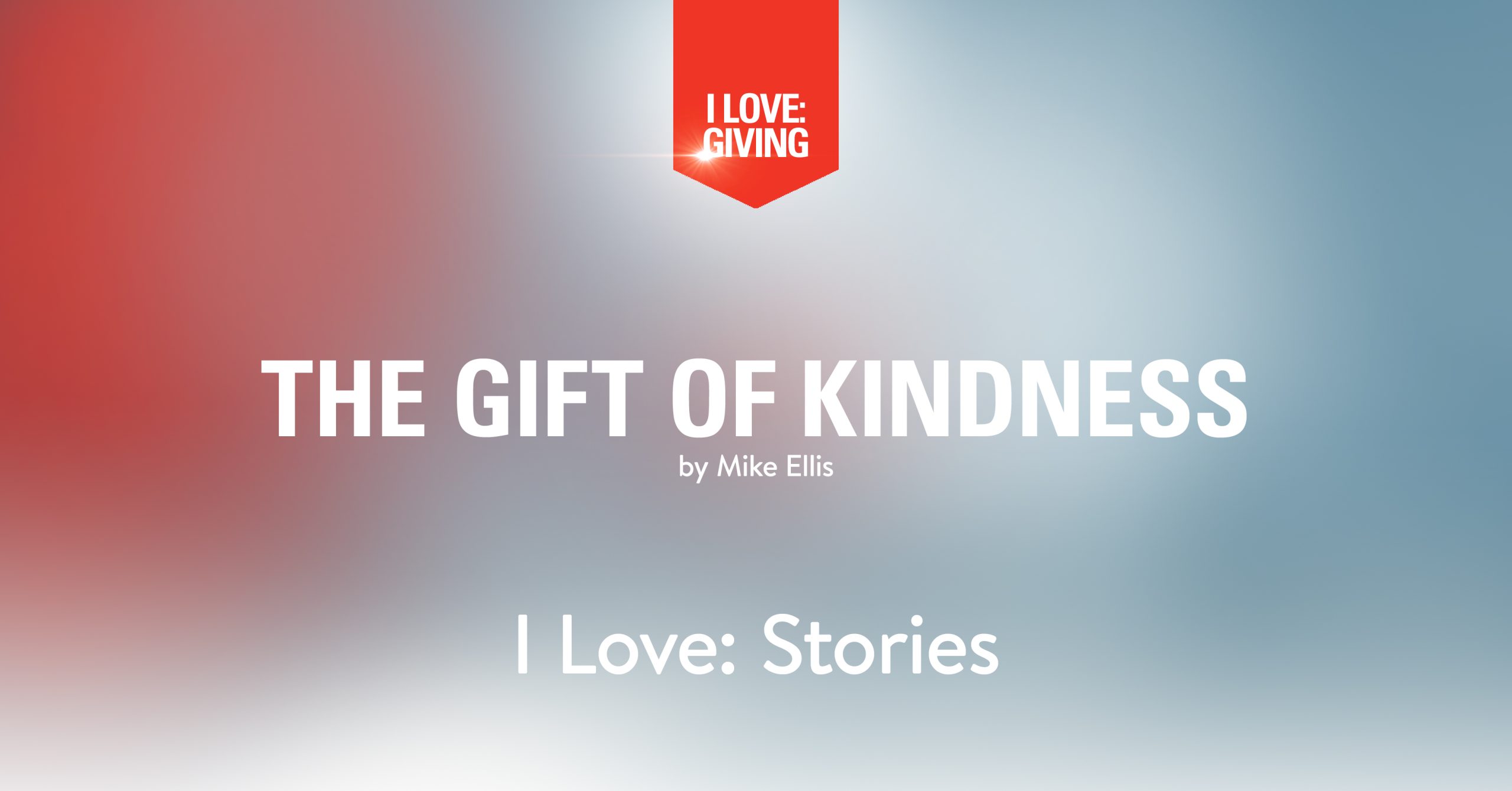 I Love: Stories // The Gift of Kindness